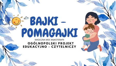 Ogólnopolski projekt edukacyjno-czytelniczy ''Bajki - Pomagajki, czyli o magiczn...